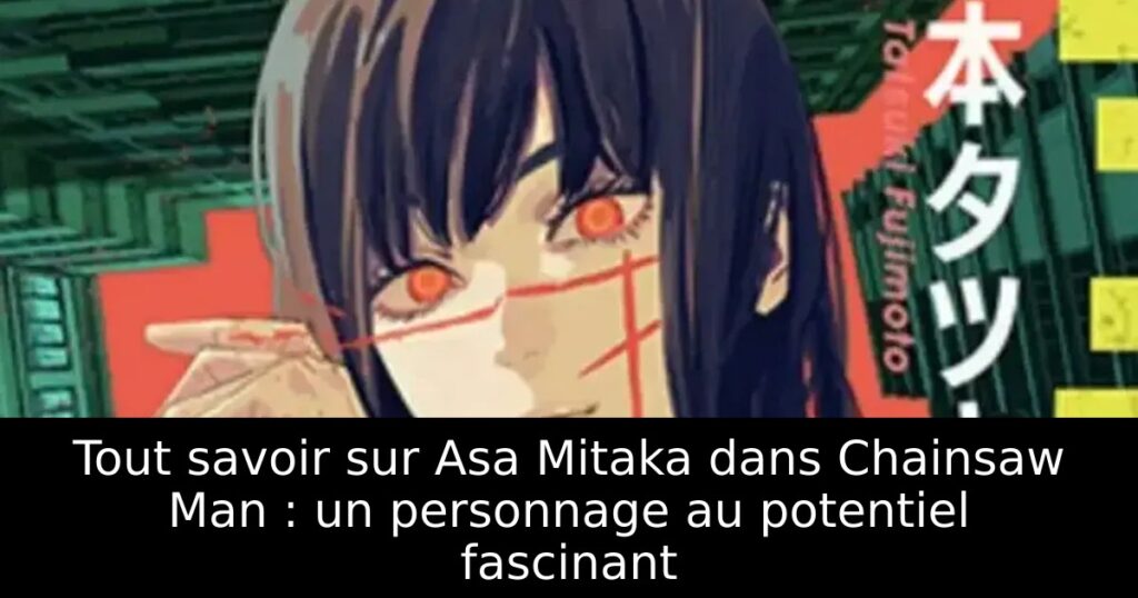 Tout savoir sur Asa Mitaka dans Chainsaw Man : un personnage au potentiel fascinant