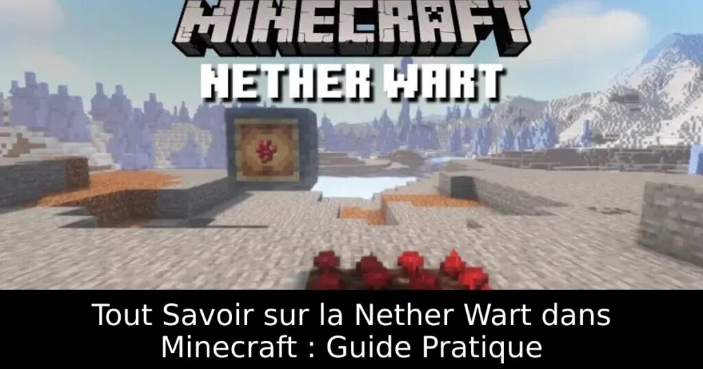 Tout Savoir sur la Nether Wart dans Minecraft : Guide Pratique