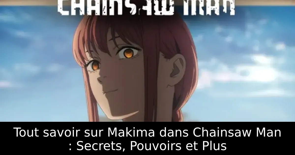Tout savoir sur Makima dans Chainsaw Man : Secrets, Pouvoirs et Plus