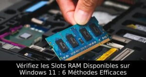 Vérifiez les Slots RAM Disponibles sur Windows 11 : 6 Méthodes Efficaces