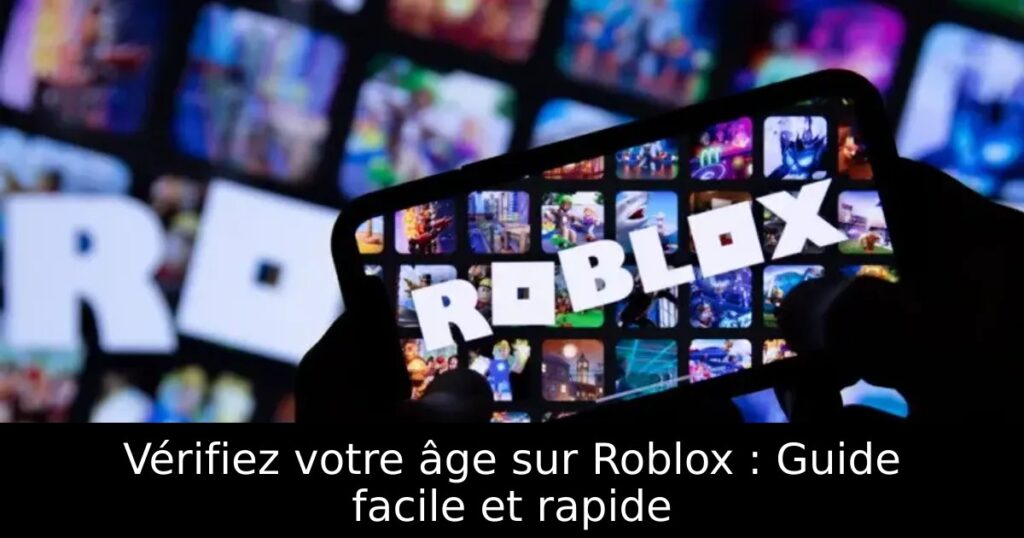 Vérifiez votre âge sur Roblox : Guide facile et rapide