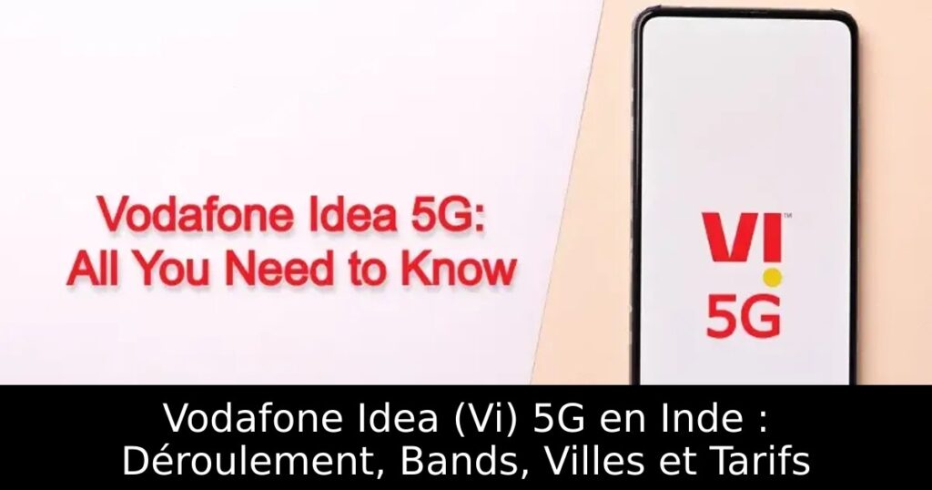 Vodafone Idea (Vi) 5G en Inde : Déroulement, Bands, Villes et Tarifs