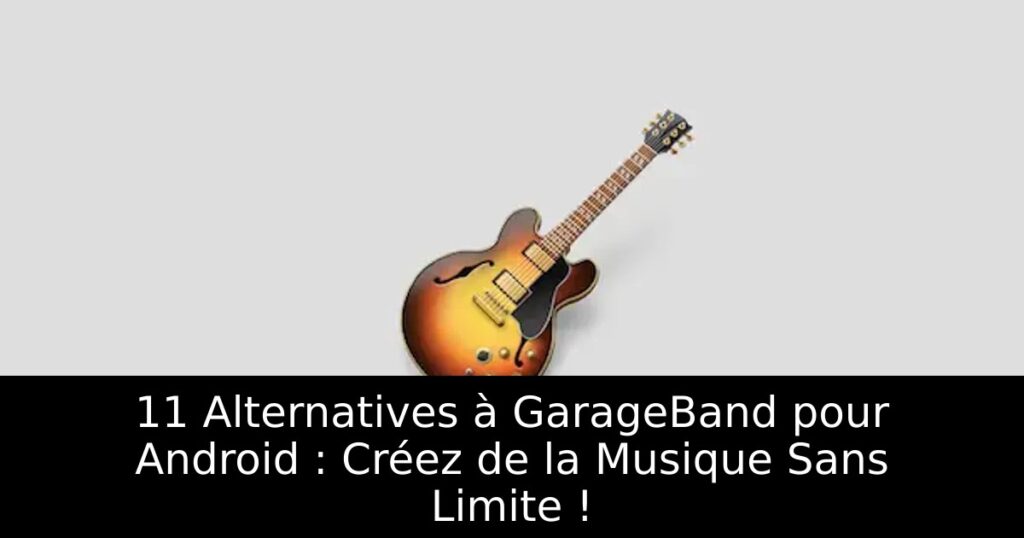11 Alternatives à GarageBand pour Android : Créez de la Musique Sans Limite !