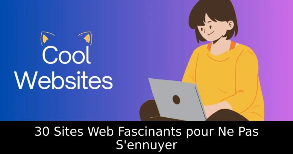 30 Sites Web Fascinants pour Ne Pas S&rsquo;ennuyer