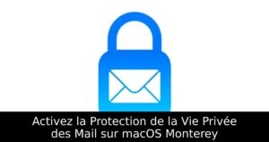 Activez la Protection de la Vie Privée des Mail sur macOS Monterey