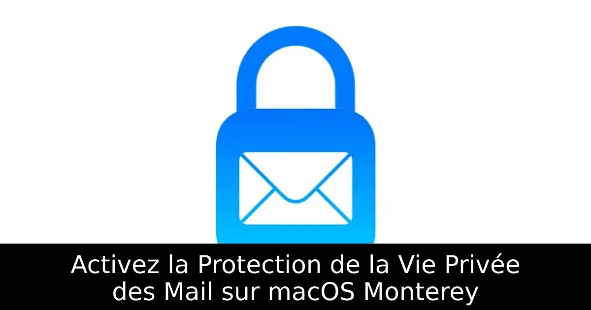 Activez la Protection de la Vie Privée des Mail sur macOS Monterey