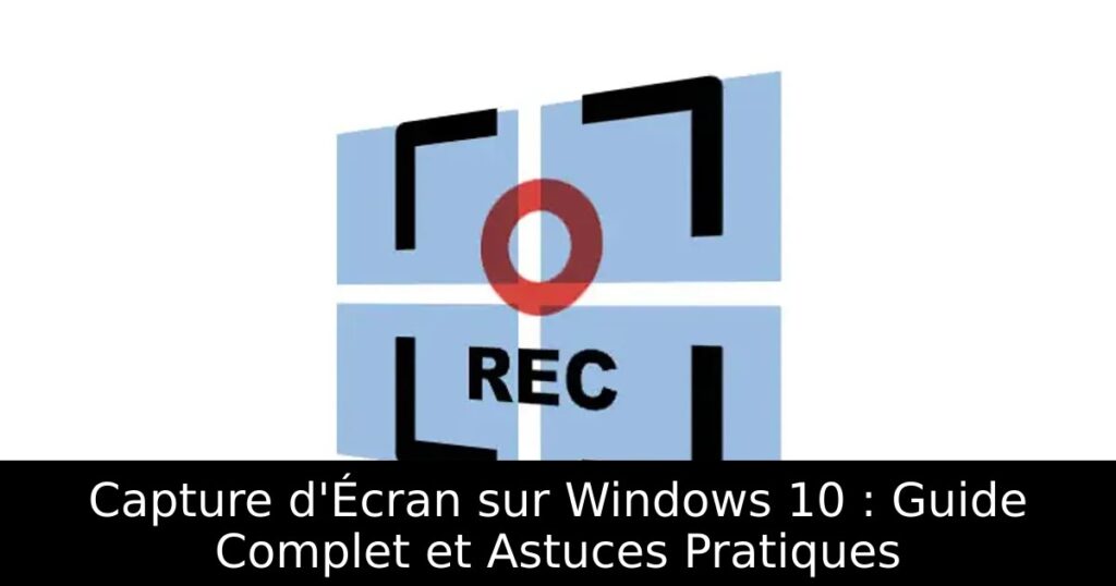 Capture d&rsquo;Écran sur Windows 10 : Guide Complet et Astuces Pratiques