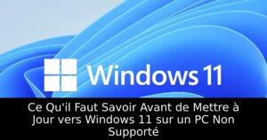 Ce Qu&rsquo;il Faut Savoir Avant de Mettre à Jour vers Windows 11 sur un PC Non Supporté