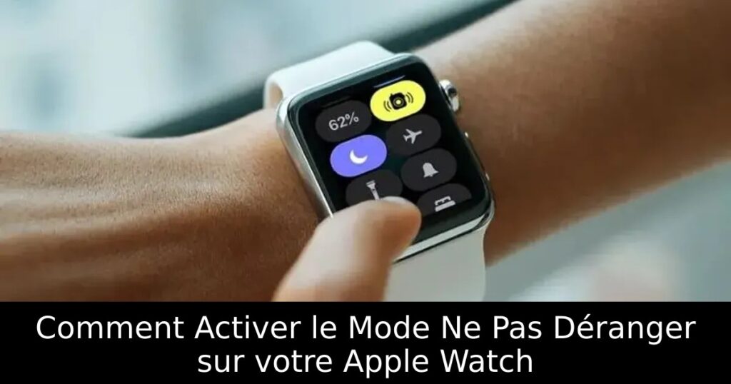 Comment Activer le Mode Ne Pas Déranger sur votre Apple Watch