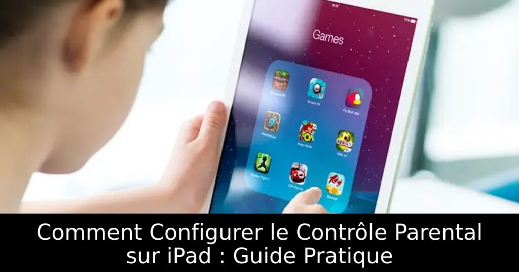 Comment Configurer le Contrôle Parental sur iPad : Guide Pratique