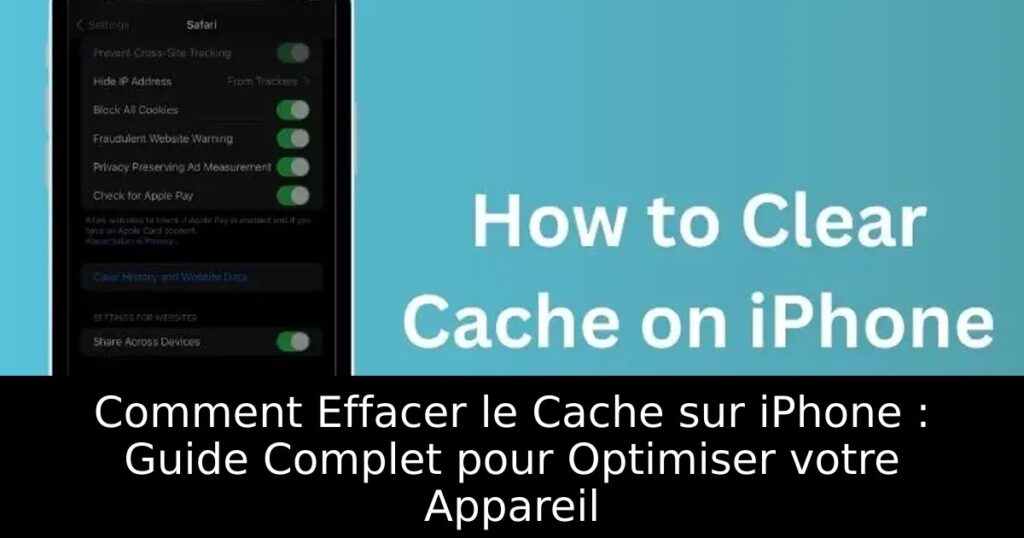 Comment Effacer le Cache sur iPhone : Guide Complet pour Optimiser votre Appareil