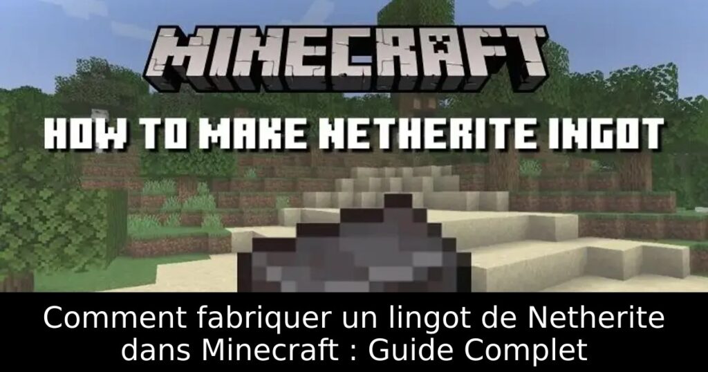 Comment fabriquer un lingot de Netherite dans Minecraft : Guide Complet