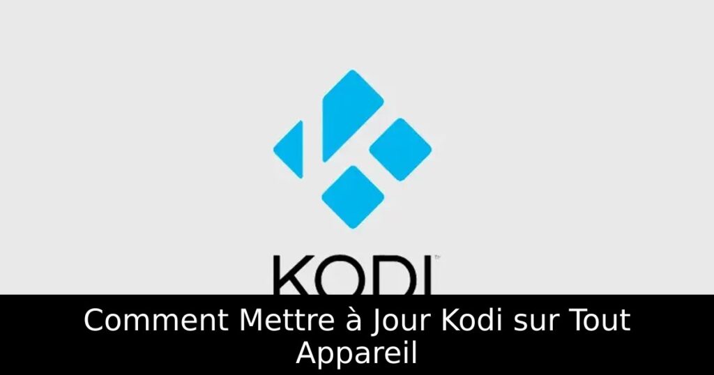 Comment Mettre à Jour Kodi sur Tout Appareil