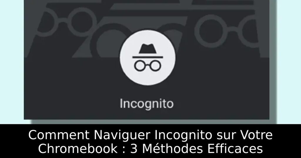 Comment Naviguer Incognito sur Votre Chromebook : 3 Méthodes Efficaces