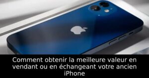 Comment obtenir la meilleure valeur en vendant ou en échangeant votre ancien iPhone