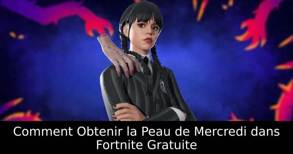 Comment Obtenir la Peau de Mercredi dans Fortnite Gratuite