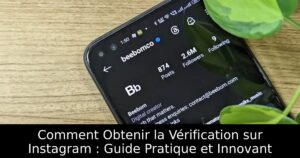 Comment Obtenir la Vérification sur Instagram : Guide Pratique et Innovant