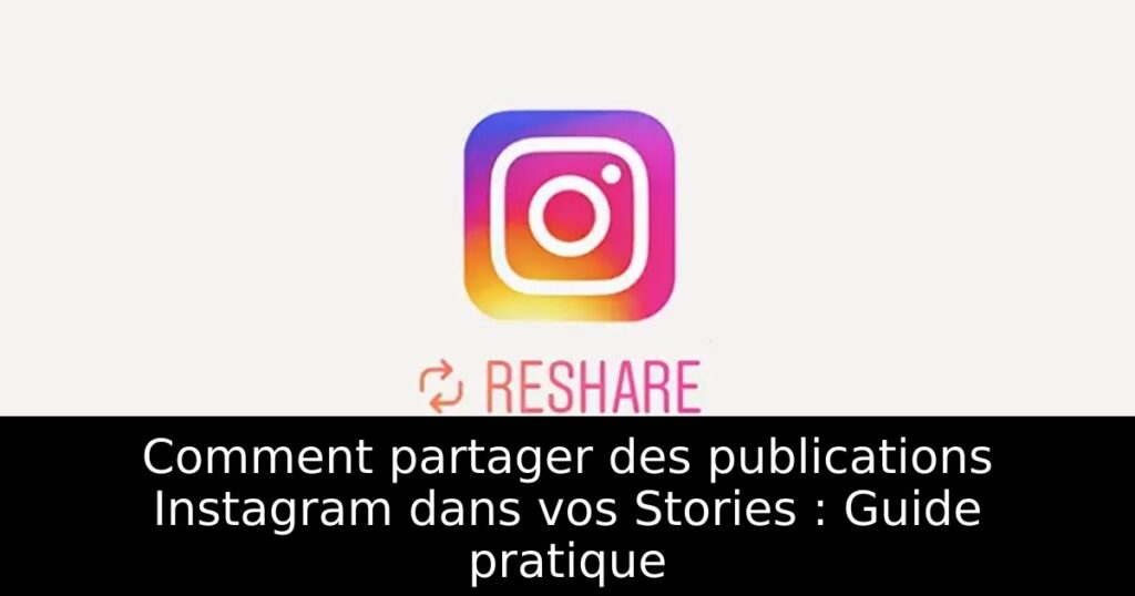 Comment partager des publications Instagram dans vos Stories : Guide pratique