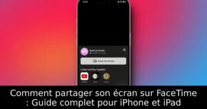 Comment partager son écran sur FaceTime : Guide complet pour iPhone et iPad