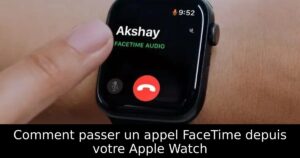 Comment passer un appel FaceTime depuis votre Apple Watch