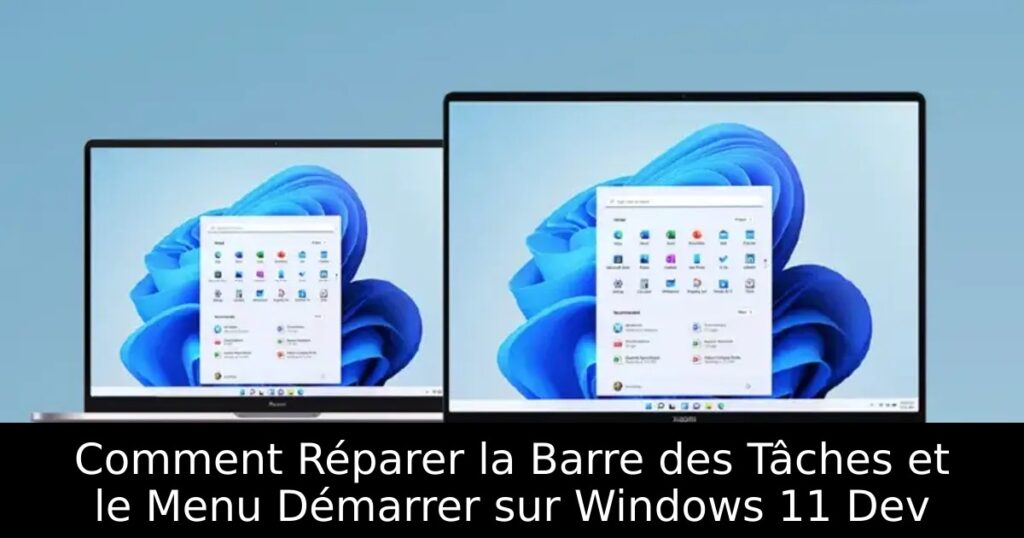 Comment Réparer la Barre des Tâches et le Menu Démarrer sur Windows 11 Dev