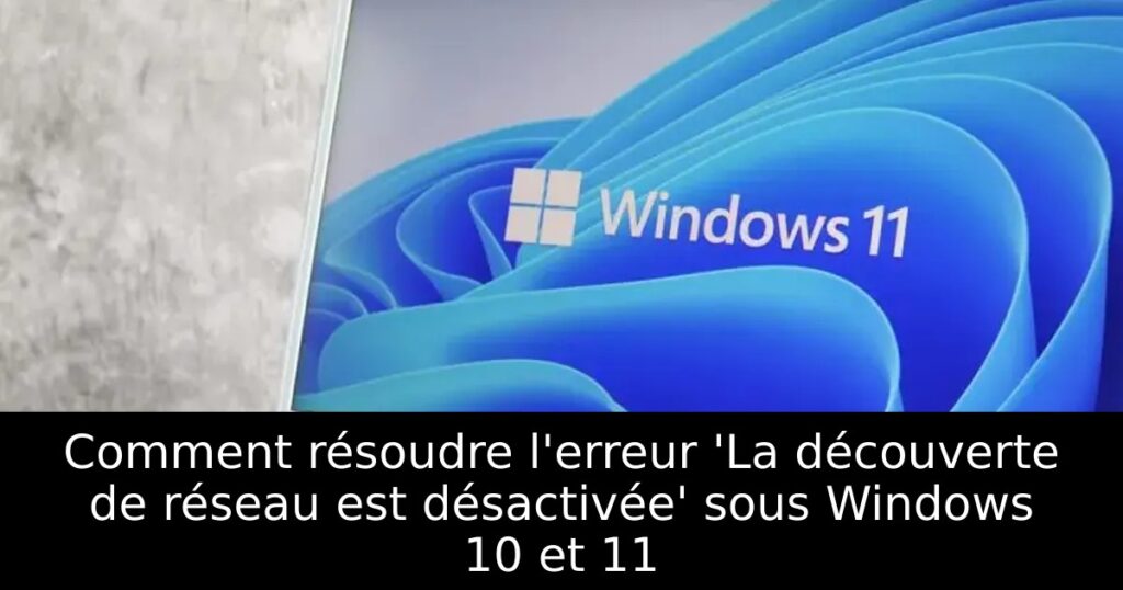 Comment résoudre l&rsquo;erreur &lsquo;La découverte de réseau est désactivée&rsquo; sous Windows 10 et 11