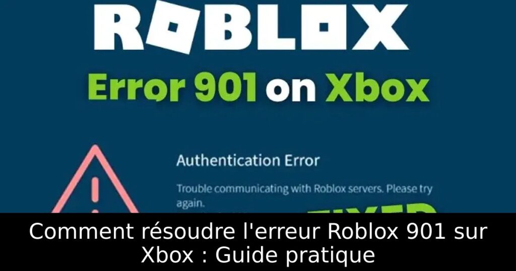 Comment résoudre l&rsquo;erreur Roblox 901 sur Xbox : Guide pratique