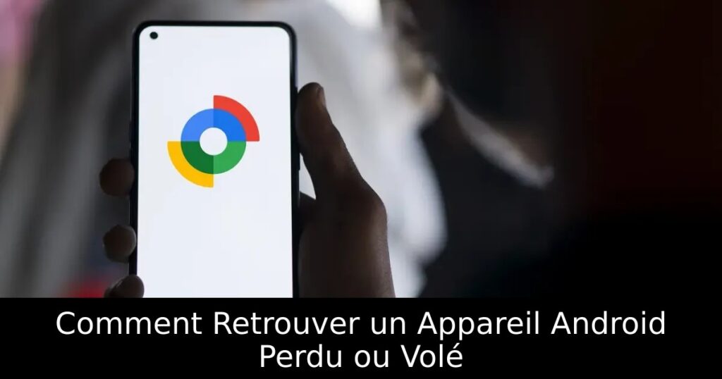 Comment Retrouver un Appareil Android Perdu ou Volé