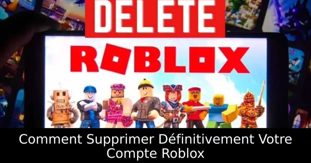 Comment Supprimer Définitivement Votre Compte Roblox