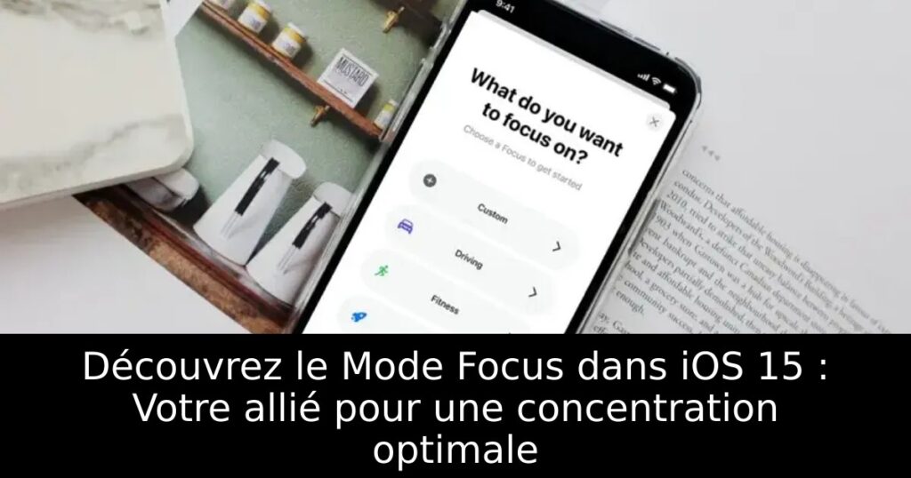 Découvrez le Mode Focus dans iOS 15 : Votre allié pour une concentration optimale