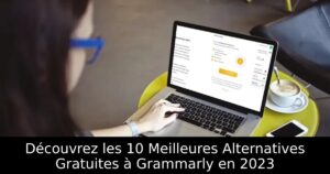 Découvrez les 10 Meilleures Alternatives Gratuites à Grammarly en 2023