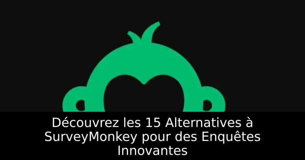 Découvrez les 15 Alternatives à SurveyMonkey pour des Enquêtes Innovantes