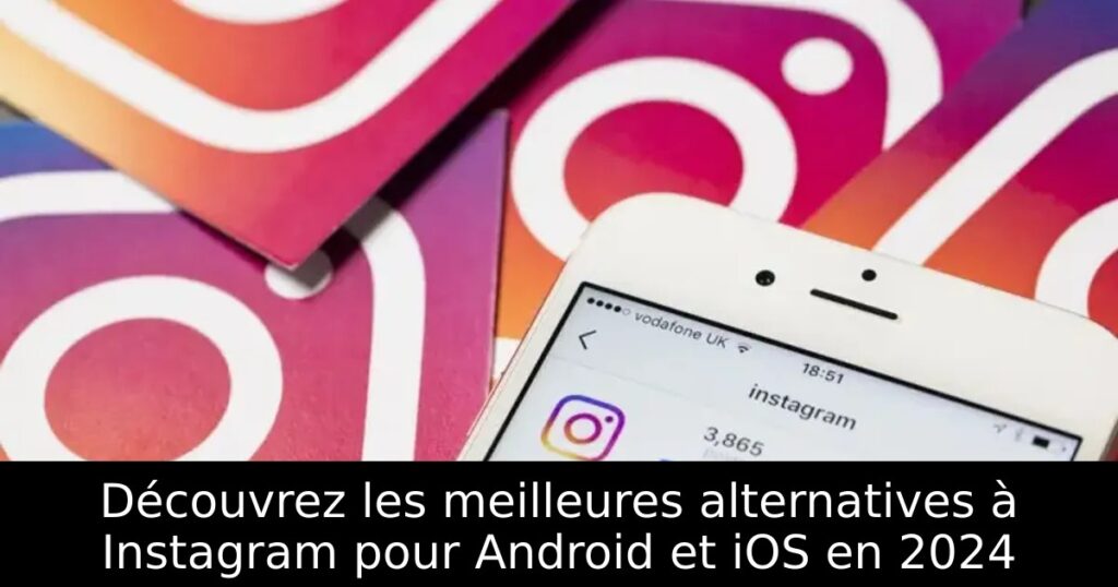 Découvrez les meilleures alternatives à Instagram pour Android et iOS en 2024