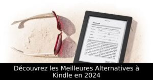 Découvrez les Meilleures Alternatives à Kindle en 2024