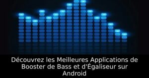 Découvrez les Meilleures Applications de Booster de Bass et d&rsquo;Égaliseur sur Android