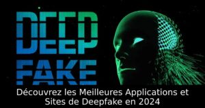 Découvrez les Meilleures Applications et Sites de Deepfake en 2024
