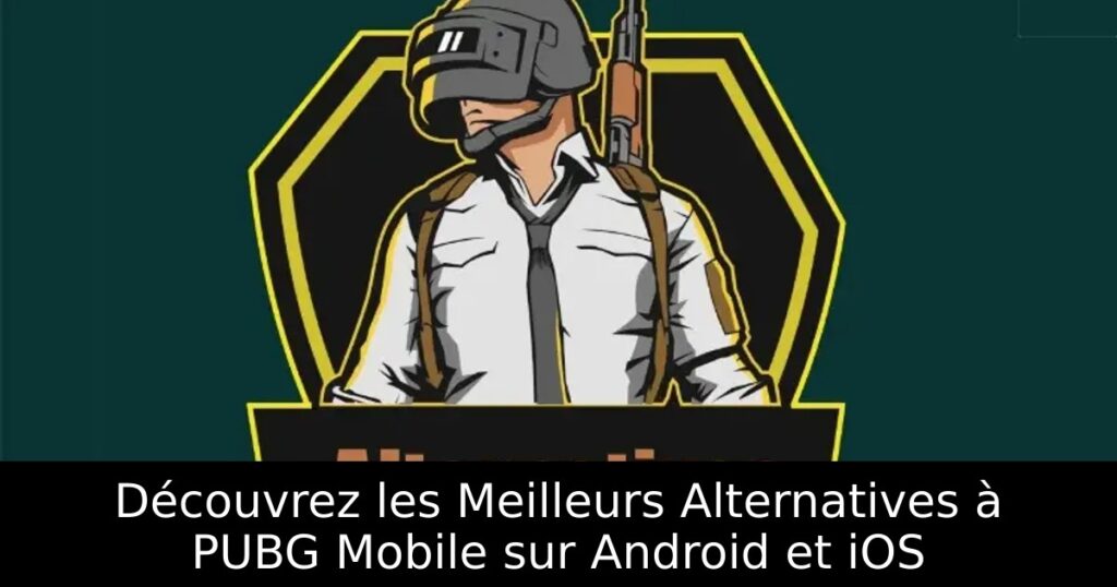 Découvrez les Meilleurs Alternatives à PUBG Mobile sur Android et iOS