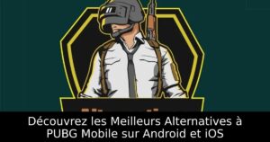 Découvrez les Meilleurs Alternatives à PUBG Mobile sur Android et iOS