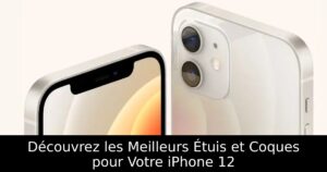 Découvrez les Meilleurs Étuis et Coques pour Votre iPhone 12