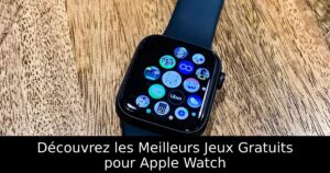 Découvrez les Meilleurs Jeux Gratuits pour Apple Watch