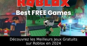 Découvrez les Meilleurs Jeux Gratuits sur Roblox en 2024