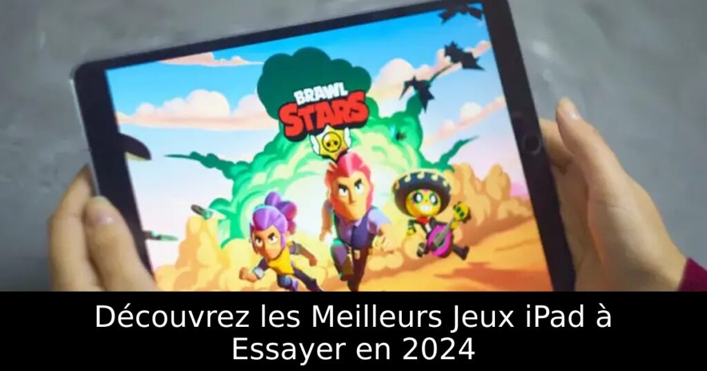 Découvrez les Meilleurs Jeux iPad à Essayer en 2024