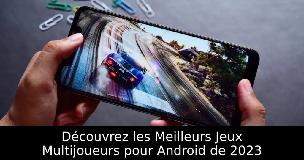 Découvrez les Meilleurs Jeux Multijoueurs pour Android de 2023