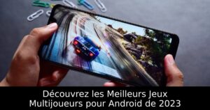 Découvrez les Meilleurs Jeux Multijoueurs pour Android de 2023