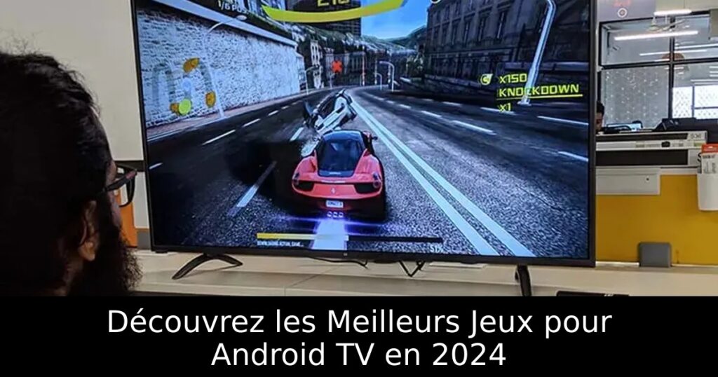 Découvrez les Meilleurs Jeux pour Android TV en 2024
