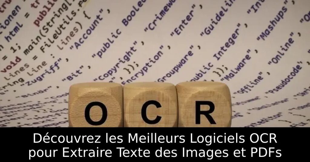 Découvrez les Meilleurs Logiciels OCR pour Extraire Texte des Images et PDFs