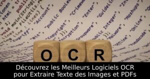 Découvrez les Meilleurs Logiciels OCR pour Extraire Texte des Images et PDFs