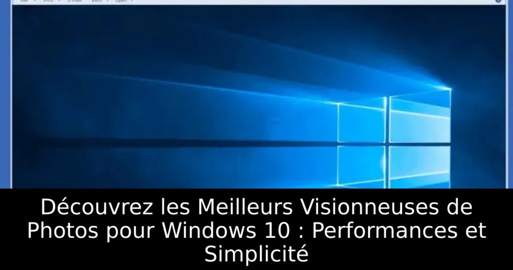 Découvrez les Meilleurs Visionneuses de Photos pour Windows 10 : Performances et Simplicité