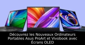 Découvrez les Nouveaux Ordinateurs Portables Asus ProArt et Vivobook avec Écrans OLED