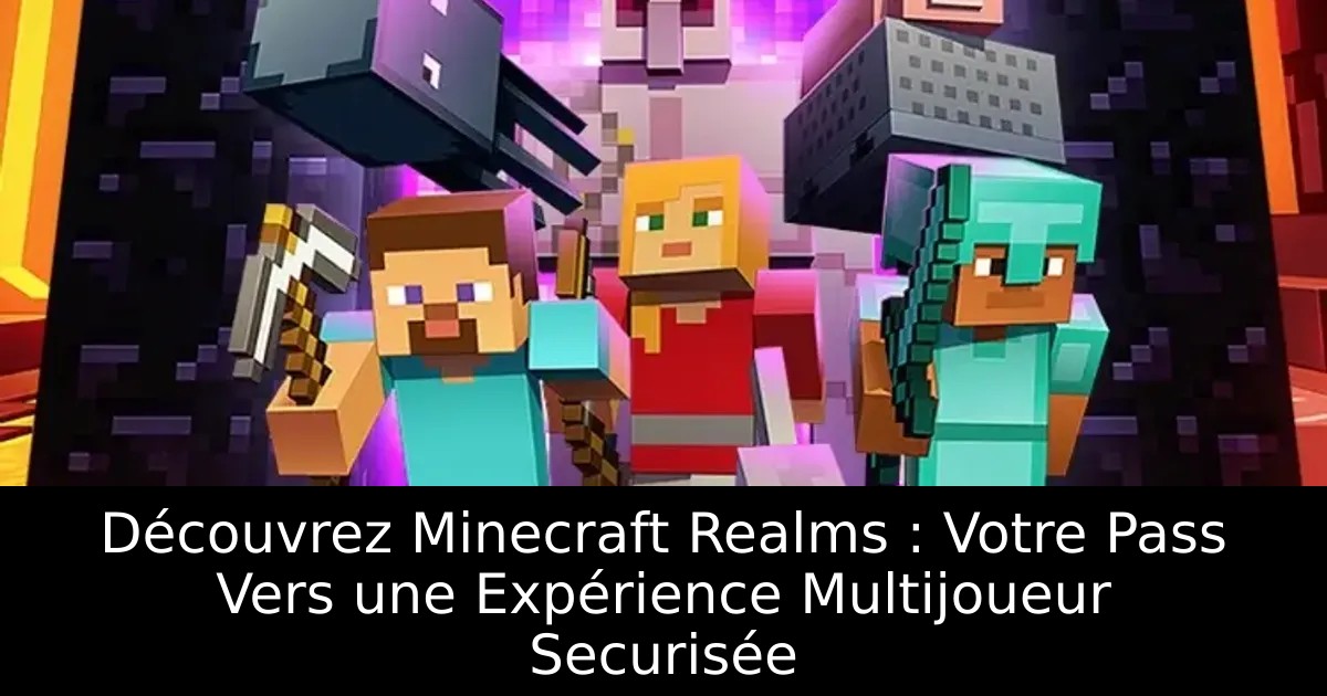 Découvrez Minecraft Realms : Votre Pass Vers une Expérience Multijoueur Securisée
